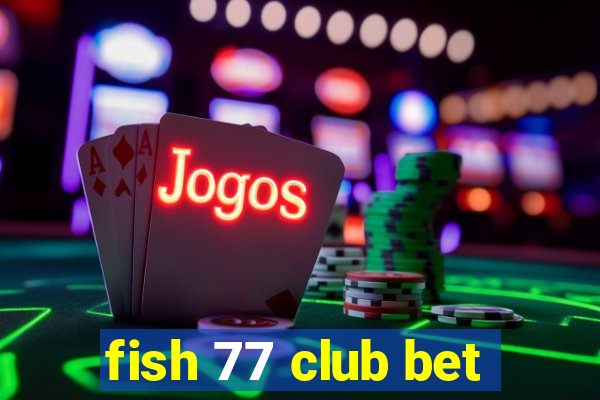 fish 77 club bet